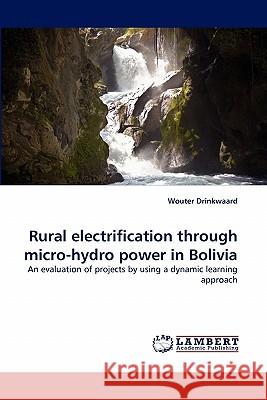 Rural electrification through micro-hydro power in Bolivia Drinkwaard, Wouter 9783843358316