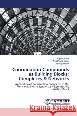 Coordination Compounds as Building Blocks: Complexes & Networks Gupta, Rajeev 9783843358408 LAP Lambert Academic Publishing