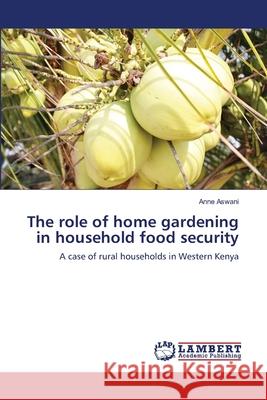 The role of home gardening in household food security Aswani, Anne 9783843358880