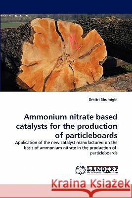 Ammonium Nitrate Based Catalysts for the Production of Particleboards Dmitri Shumigin 9783843359795