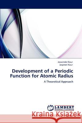 Development of a Periodic Function for Atomic Radius Jaswinder Kaur, Jaspreet Kaur 9783843360371