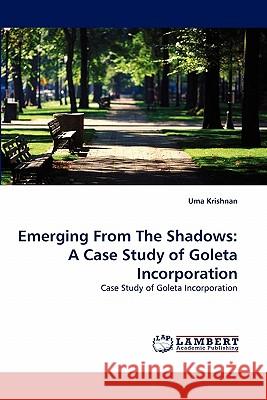 Emerging from the Shadows: A Case Study of Goleta Incorporation Krishnan, Uma 9783843360852 LAP Lambert Academic Publishing AG & Co KG