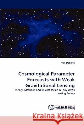 Cosmological Parameter Forecasts with Weak Gravitational Lensing Ivan Debono 9783843361002 Lap Lambert Academic Publishing AG & Co Kg
