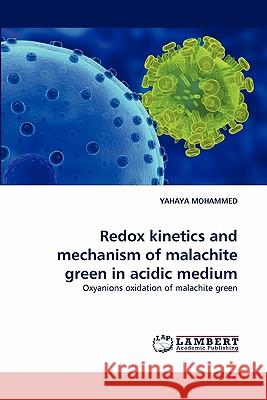 Redox Kinetics and Mechanism of Malachite Green in Acidic Medium  9783843361453 LAP Lambert Academic Publishing AG & Co KG
