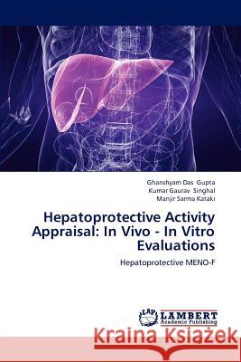 Hepatoprotective Activity Appraisal: In Vivo - In Vitro Evaluations Gupta Ghanshyam Das, Singhal Kumar Gaurav, Sarma Kataki Manjir 9783843361934 LAP Lambert Academic Publishing