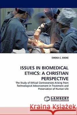 Issues in Biomedical Ethics: A Christian Perspective Ekeke, Emeka C. 9783843362030