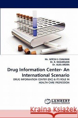Drug Information Center- An International Scenario MR Nitesh S Chauhan, Dr K Nagarajan, Dr Alka Arora 9783843362092 LAP Lambert Academic Publishing