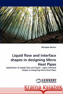 Liquid Flow and Interface Shapes in Designing Micro Heat Pipes  9783843362184 LAP Lambert Academic Publishing AG & Co KG