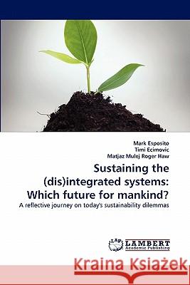 Sustaining the (dis)integrated systems: Which future for mankind? Esposito, Mark 9783843362870