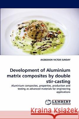 Development of Aluminium matrix composites by double stir-casting Victor Sunday, Aigbodion 9783843362887