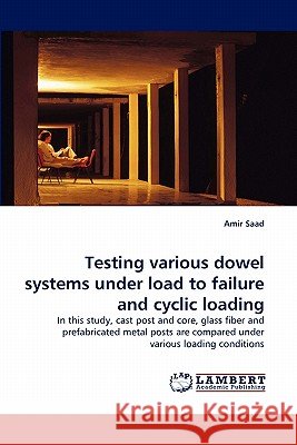 Testing various dowel systems under load to failure and cyclic loading Amir Saad 9783843363518