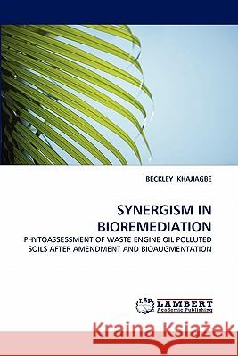 Synergism in Bioremediation Beckley Ikhajiagbe 9783843364911