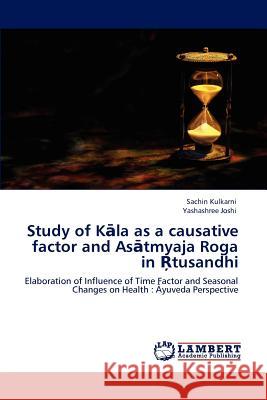 Study of Kāla as a causative factor and Asātmyaja Roga in Ŗtusandhi Kulkarni, Sachin 9783843365352 LAP Lambert Academic Publishing AG & Co KG