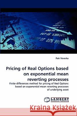 Pricing of Real Options based on exponential mean reverting processes Veverka, Petr 9783843365710