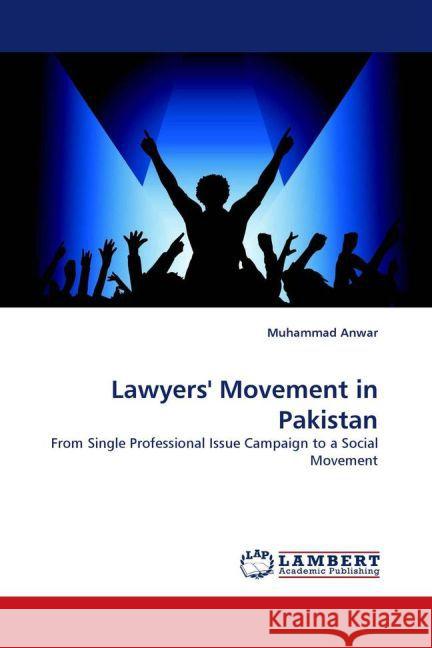 Lawyers'' Movement in Pakistan : From Single Professional Issue Campaign to a Social Movement Anwar, Muhammad 9783843365758