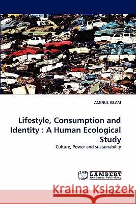 Lifestyle, Consumption and Identity: A Human Ecological Study Islam, Aminul 9783843366540