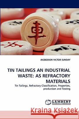 Tin Tailings an Industrial Waste: As Refractory Materials Victor Sunday, Aigbodion 9783843367806