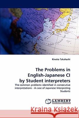 The Problems in English-Japanese CI by Student interpreters Takahashi, Kinuko 9783843367820