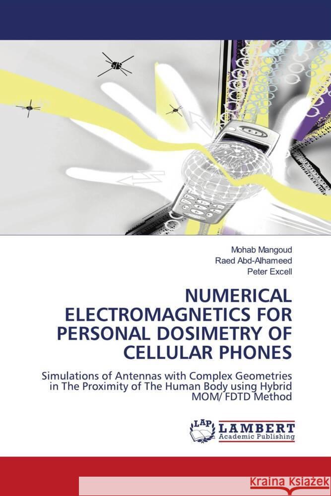 NUMERICAL ELECTROMAGNETICS FOR PERSONAL DOSIMETRY OF CELLULAR PHONES Mangoud, Mohab, Abd-Alhameed, Raed, Excell, Peter 9783843368339