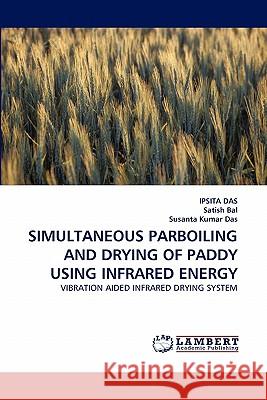 Simultaneous Parboiling and Drying of Paddy Using Infrared Energy Ipsita Das, Satish Bal, Susanta Kumar 9783843369473 LAP Lambert Academic Publishing