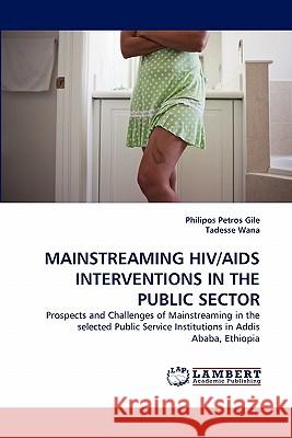 Mainstreaming Hiv/AIDS Interventions in the Public Sector Gile, Philipos Petros 9783843369541