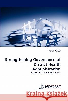 Strengthening Governance of District Health Administration Varun Kumar 9783843371582