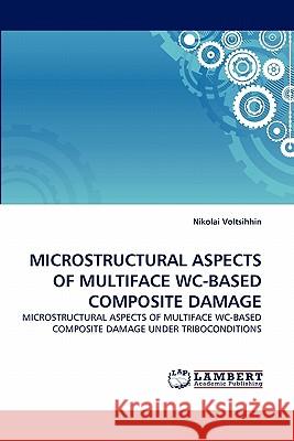 Microstructural Aspects of Multiface Wc-Based Composite Damage  9783843371780 LAP Lambert Academic Publishing AG & Co KG