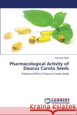 Pharmacological Activity of Daucus Carota Seeds Kamlesh Singh 9783843372015