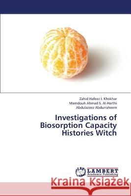 Investigations of Biosorption Capacity Histories Witch Hafeez I. Khokhar Zahid                  Ahmad S. Al-Harthi Mamdouh               Abdurraheem Abdulazeez 9783843373524 LAP Lambert Academic Publishing