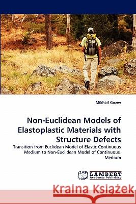 Non-Euclidean Models of Elastoplastic Materials with Structure Defects Mikhail Guzev 9783843373913 LAP Lambert Academic Publishing