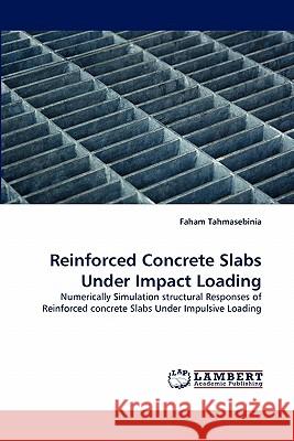 Reinforced Concrete Slabs Under Impact Loading Faham Tahmasebinia 9783843374033 LAP Lambert Academic Publishing