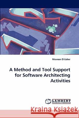 A Method and Tool Support for Software Architecting Activities Nissreen El-Saber 9783843374156 LAP Lambert Academic Publishing
