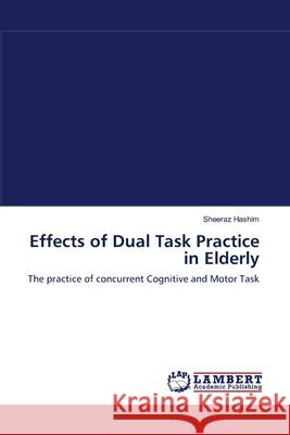 Effects of Dual Task Practice in Elderly Sheeraz Hashim 9783843374224 LAP Lambert Academic Publishing