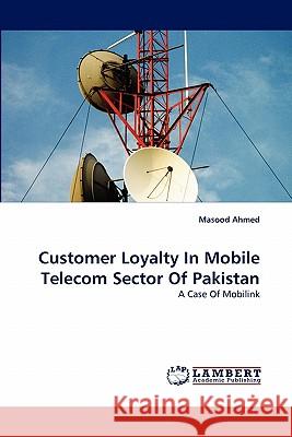 Customer Loyalty In Mobile Telecom Sector Of Pakistan Ahmed, Masood 9783843374897