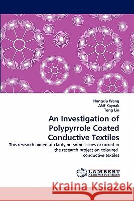 An Investigation of Polypyrrole Coated Conductive Textiles Hongxia Wang (Caas), Akif Kaynak, Tong Lin (Deakin University, Geelong, Australia) 9783843375139