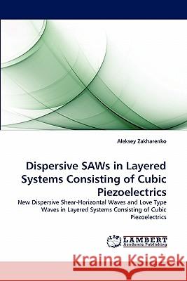 Dispersive Saws in Layered Systems Consisting of Cubic Piezoelectrics Aleksey Zakharenko 9783843375238 LAP Lambert Academic Publishing