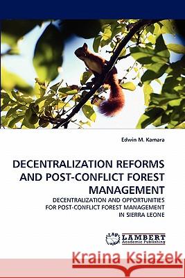 Decentralization Reforms and Post-Conflict Forest Management Edwin M Kamara 9783843375887