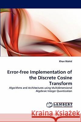 Error-free Implementation of the Discrete Cosine Transform Khan Wahid 9783843376327