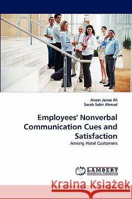 Employees' Nonverbal Communication Cues and Satisfaction Anees Janee Ali, Sarah Sabir Ahmad 9783843377546