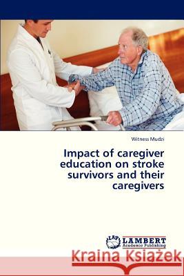 Impact of Caregiver Education on Stroke Survivors and Their Caregivers Mudzi Witness 9783843377690