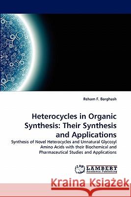 Heterocycles in Organic Synthesis: Their Synthesis and Applications Barghash, Reham F. 9783843378444