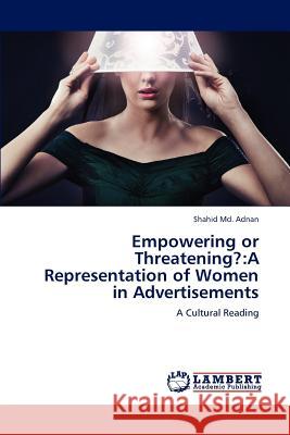 Empowering or Threatening?: A Representation of Women in Advertisements Adnan, Shahid MD 9783843379151