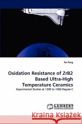 Oxidation Resistance of ZrB2 Based Ultra-High Temperature Ceramics Peng, Fei 9783843379892 LAP Lambert Academic Publishing AG & Co KG