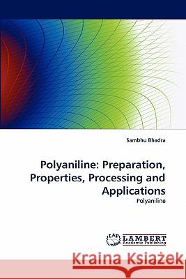 Polyaniline: Preparation, Properties, Processing and Applications Bhadra, Sambhu 9783843380140
