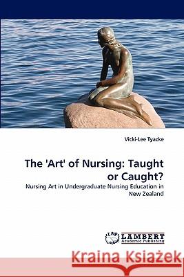 The 'Art' of Nursing: Taught or Caught? Tyacke, Vicki-Lee 9783843381987 LAP Lambert Academic Publishing AG & Co KG