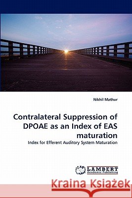 Contralateral Suppression of DPOAE as an Index of EAS maturation Mathur, Nikhil 9783843382809