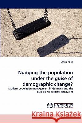 Nudging the population under the guise of demographic change? Koch, Anne 9783843382991