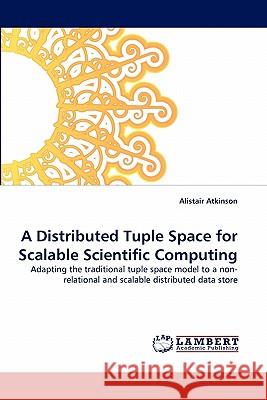 A Distributed Tuple Space for Scalable Scientific Computing Alistair Atkinson 9783843383899 LAP Lambert Academic Publishing