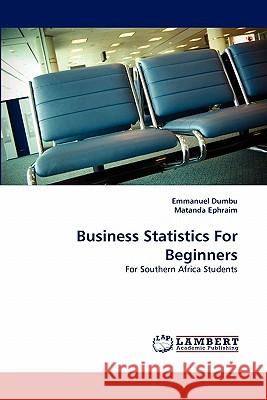 Business Statistics For Beginners Dumbu, Emmanuel 9783843384193 LAP Lambert Academic Publishing AG & Co KG