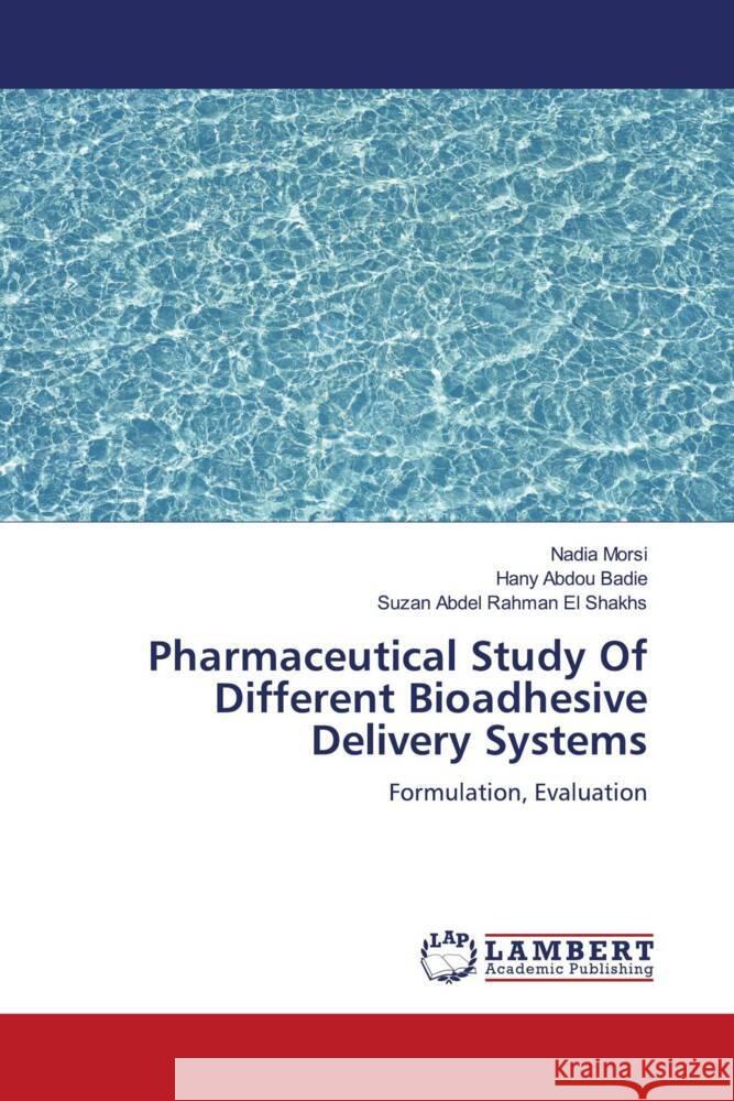 Pharmaceutical Study Of Different Bioadhesive Delivery Systems Morsi, Nadia, Abdou Badie, Hany, Abdel Rahman El Shakhs, Suzan 9783843384308